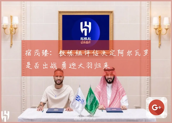 宿茂臻：教练组评估决定阿尔瓦罗是否出战 勇迎大羽归来