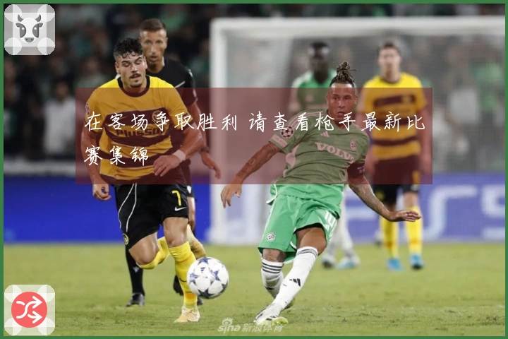 在客场争取胜利 请查看枪手最新比赛集锦