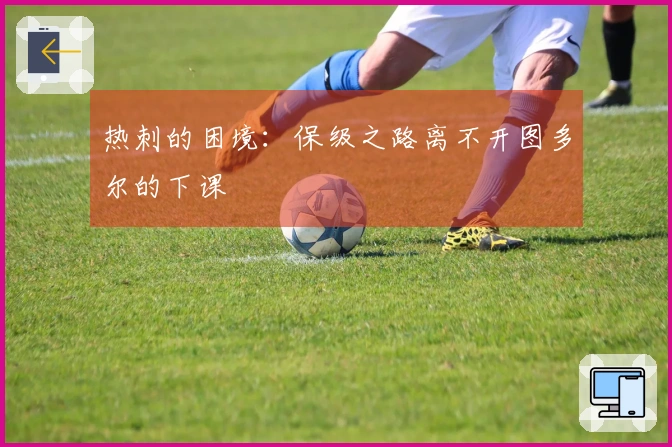 热刺的困境：保级之路离不开图多尔的下课
