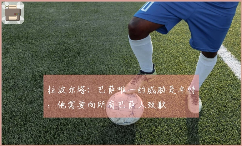拉波尔塔：巴萨唯一的威胁是丰特，他需要向所有巴萨人致歉